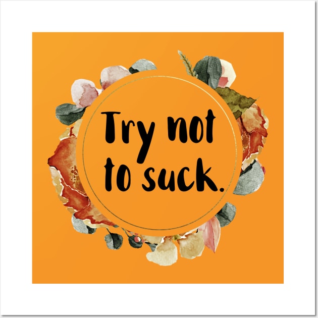 Try Not to Suck Wall Art by chicalookate